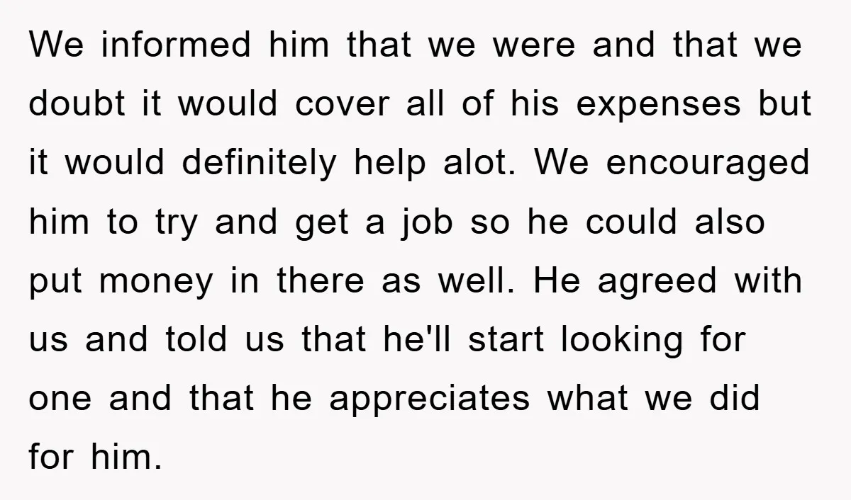 We informed him that we were and that we doubt it would cover all of his expenses but it would definitely help alot. We encouraged him to try and get...