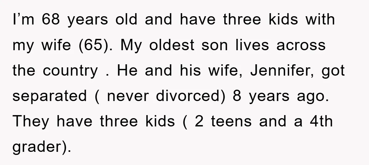 I’m 68 years old and have three kids with my wife (65). My oldest son lives across the country . He and his wife, Jennifer, got separated ( never divorced)...