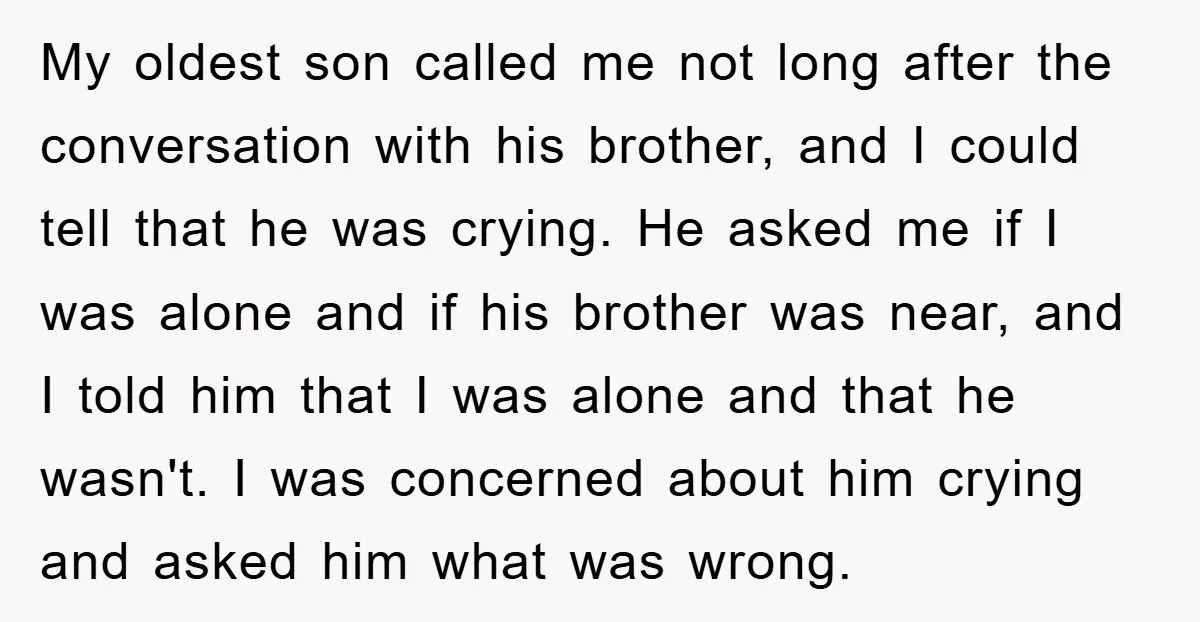 My oldest son called me not long after the conversation with his brother, and I could tell that he was crying. He asked me if I was alone and if...