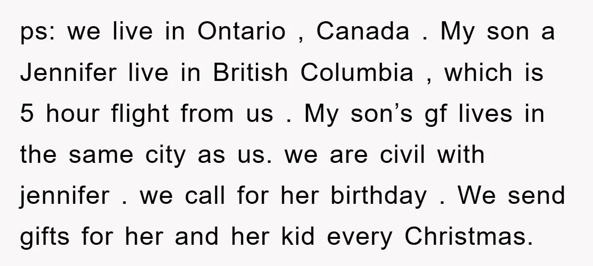 ps: we live in Ontario , Canada . My son a Jennifer live in British Columbia , which is 5 hour flight from us . My son’s gf lives in...
