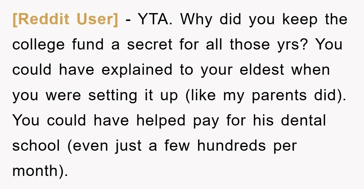 [Reddit User] − YTA. Why did you keep the college fund a secret for all those yrs? You could have explained to your eldest when you were setting it up...