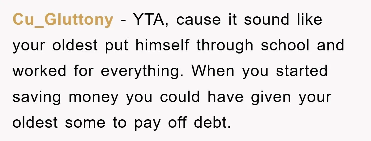Cu_Gluttony − YTA, cause it sound like your oldest put himself through school and worked for everything. When you started saving money you could have given your oldest some to...