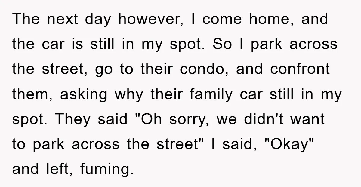 The next day however, I come home, and the car is still in my spot. So I park across the street, go to their condo, and confront them, asking why...
