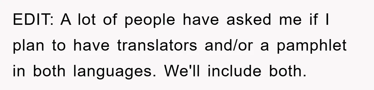 EDIT: A lot of people have asked me if I plan to have translators and/or a pamphlet in both languages. We'll include both.