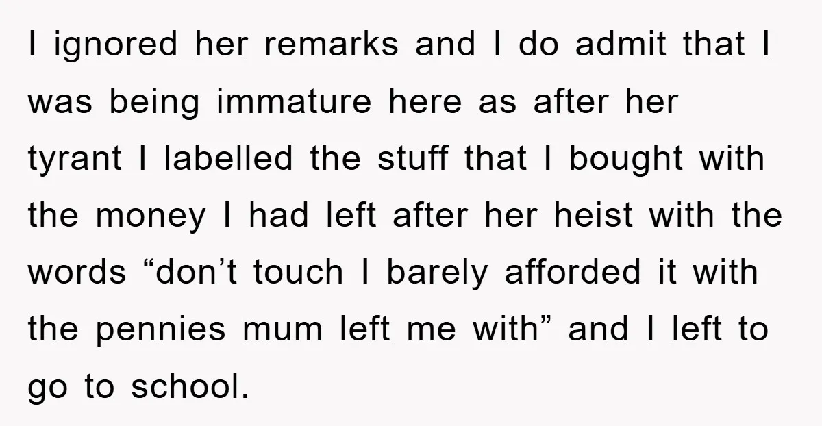 I ignored her remarks and I do admit that I was being immature here as after her tyrant I labelled the stuff that I bought with the money I had...