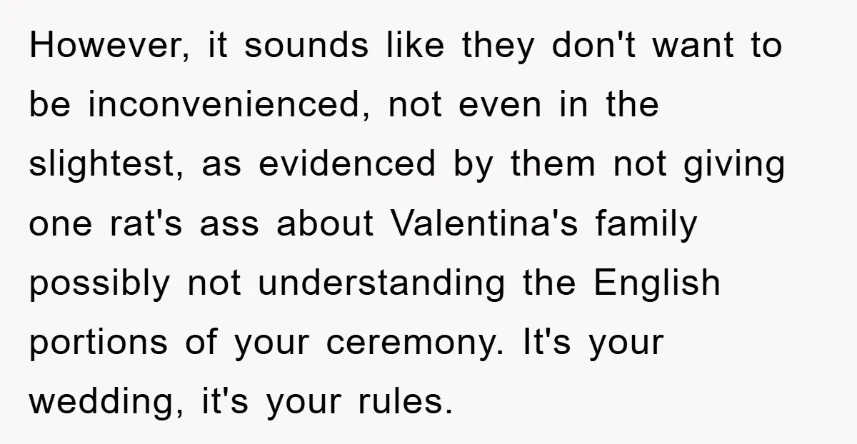 However, it sounds like they don't want to be inconvenienced, not even in the slightest, as evidenced by them not giving one rat's ass about Valentina's family possibly not understanding...