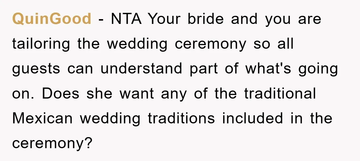 QuinGood − NTA Your bride and you are tailoring the wedding ceremony so all guests can understand part of what's going on. Does she want any of the traditional Mexican...