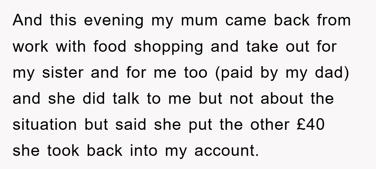 And this evening my mum came back from work with food shopping and take out for my sister and for me too (paid by my dad) and she did talk...