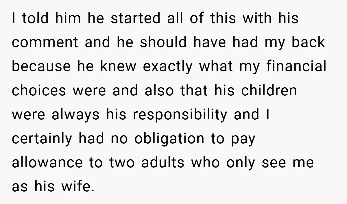 I told him he started all of this with his comment and he should have had my back because he knew exactly what my financial choices were and also that...
