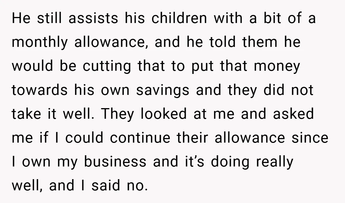 He still assists his children with a bit of a monthly allowance, and he told them he would be cutting that to put that money towards his own savings and...