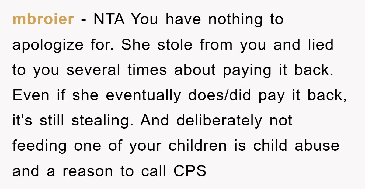 mbroier − NTA You have nothing to apologize for. She stole from you and lied to you several times about paying it back. Even if she eventually does/did pay it...