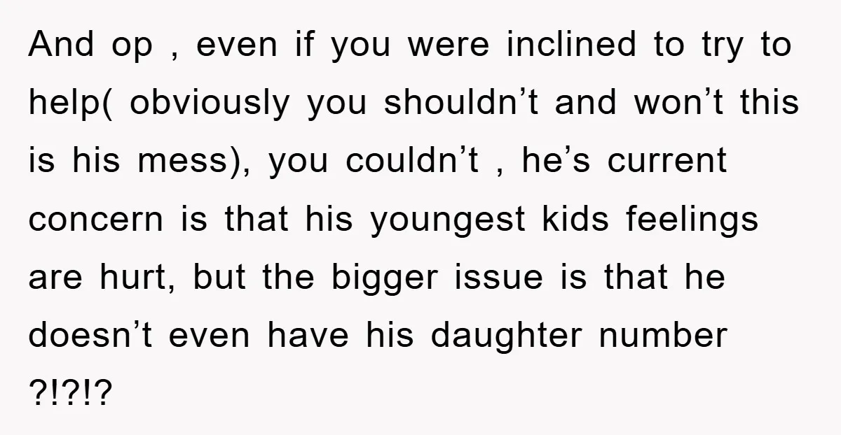 And op , even if you were inclined to try to help( obviously you shouldn’t and won’t this is his mess), you couldn’t , he’s current concern is that his...