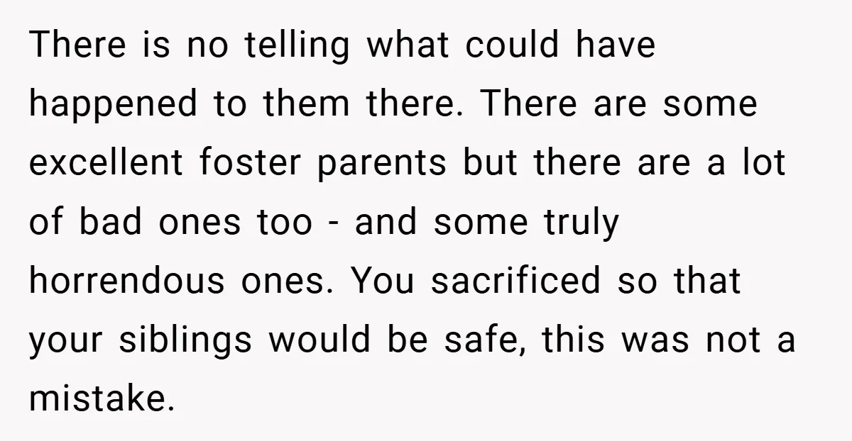 There is no telling what could have happened to them there. There are some excellent foster parents but there are a lot of bad ones too - and some truly...
