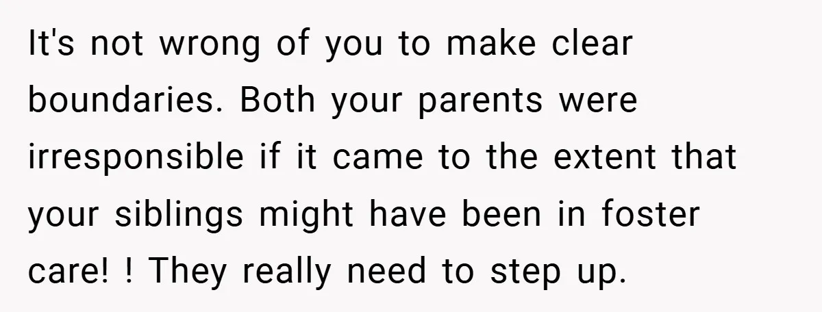 It's not wrong of you to make clear boundaries. Both your parents were irresponsible if it came to the extent that your siblings might have been in foster care! !...