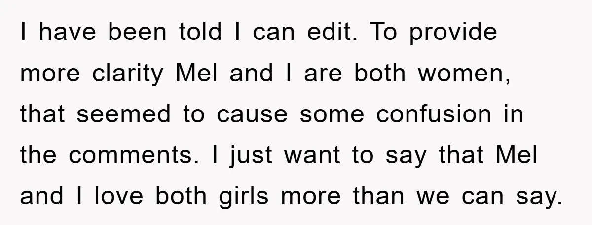 I have been told I can edit. To provide more clarity Mel and I are both women, that seemed to cause some confusion in the comments. I just want to...