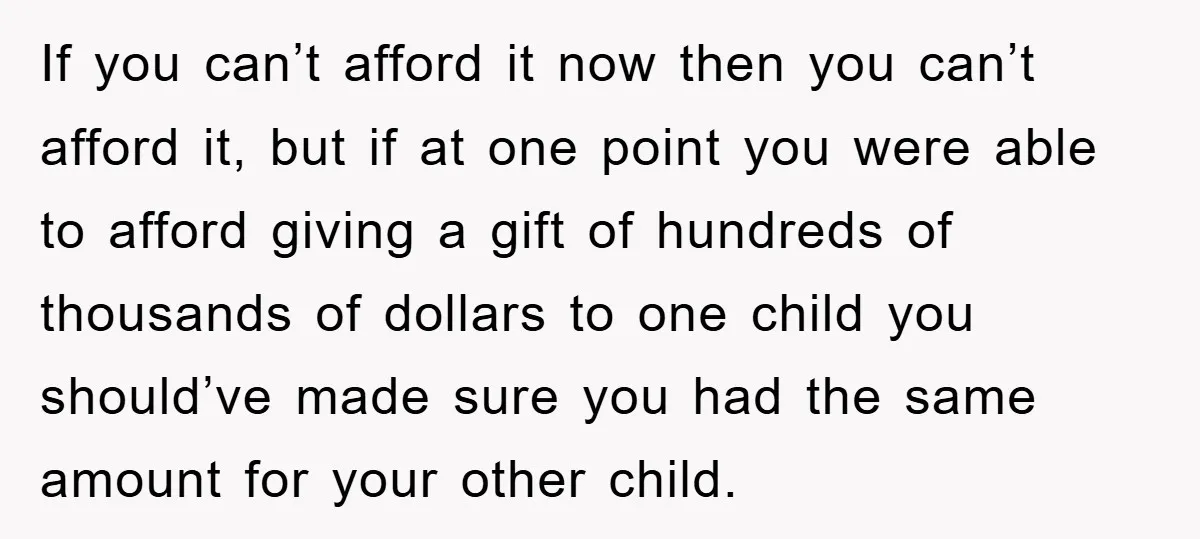 If you can’t afford it now then you can’t afford it, but if at one point you were able to afford giving a gift of hundreds of thousands of dollars...