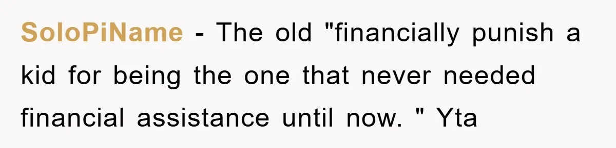 SoloPiName − The old "financially punish a kid for being the one that never needed financial assistance until now. " Yta