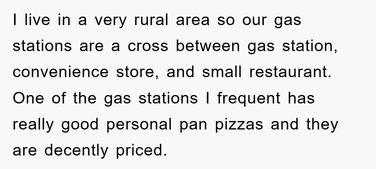 I live in a very rural area so our gas stations are a cross between gas station, convenience store, and small restaurant. One of the gas stations I frequent has...