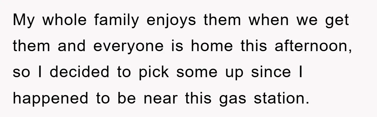 My whole family enjoys them when we get them and everyone is home this afternoon, so I decided to pick some up since I happened to be near this gas...