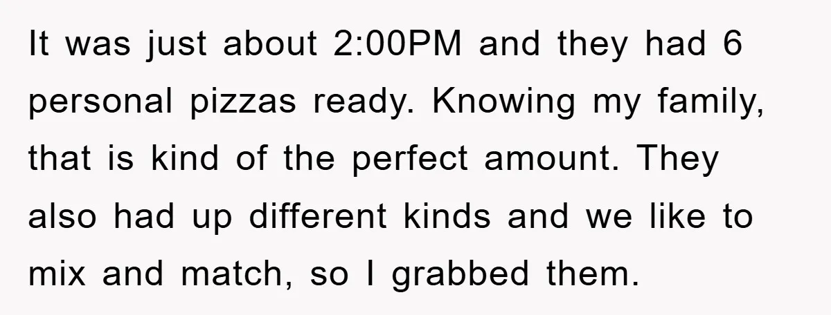 It was just about 2:00PM and they had 6 personal pizzas ready. Knowing my family, that is kind of the perfect amount. They also had up different kinds and we...