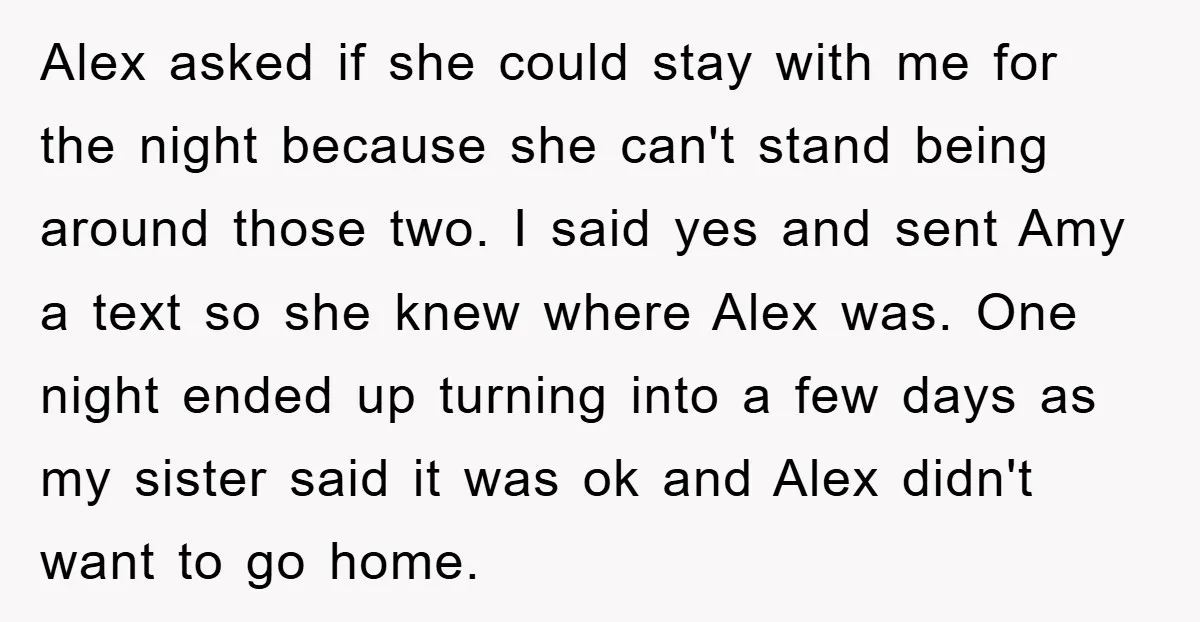 Alex asked if she could stay with me for the night because she can't stand being around those two. I said yes and sent Amy a text so she knew...