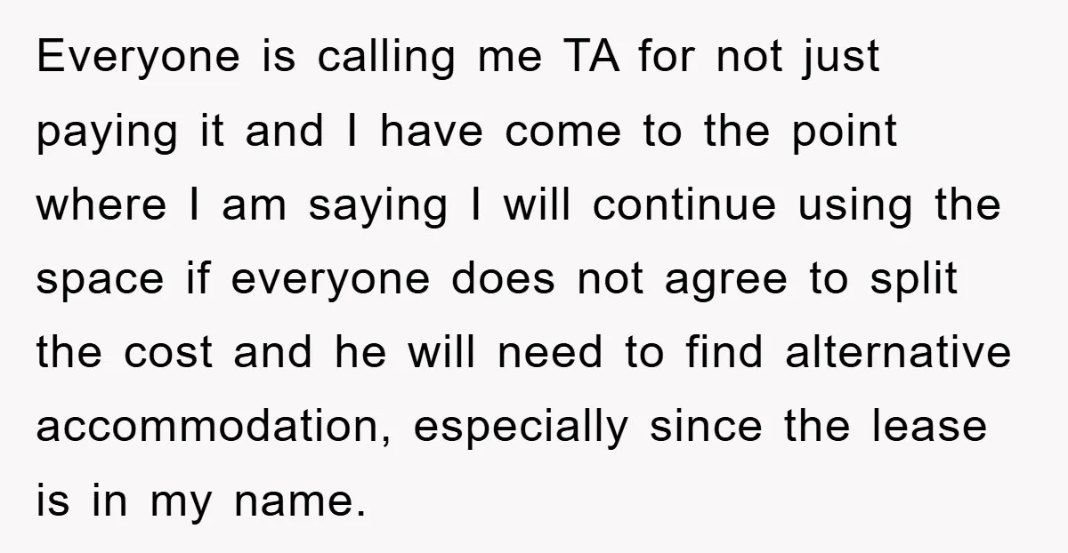 Everyone is calling me TA for not just paying it and I have come to the point where I am saying I will continue using the space if everyone does...