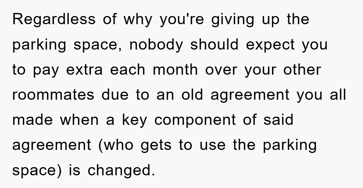 Regardless of why you're giving up the parking space, nobody should expect you to pay extra each month over your other roommates due to an old agreement you all made...