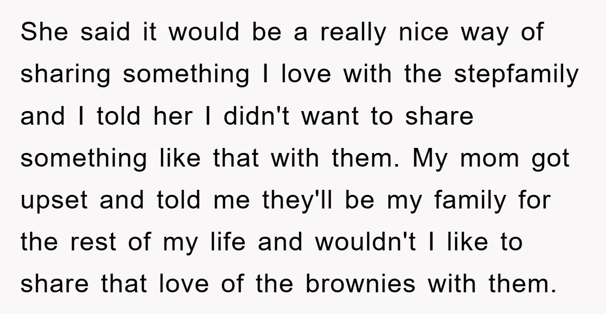 She said it would be a really nice way of sharing something I love with the stepfamily and I told her I didn't want to share something like that with...