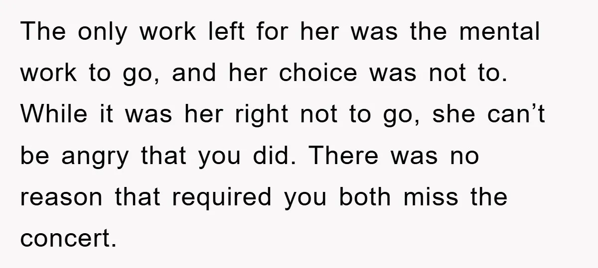 The only work left for her was the mental work to go, and her choice was not to. While it was her right not to go, she can’t be angry...