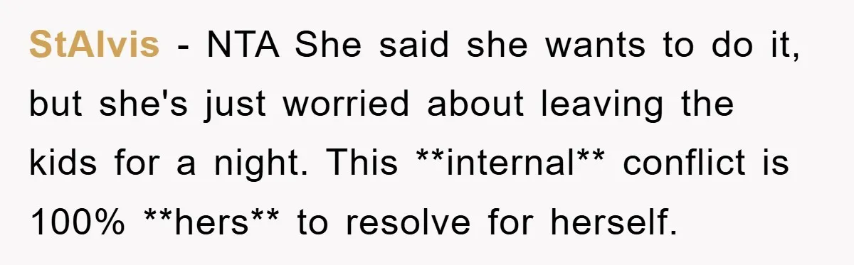 StAlvis − NTA She said she wants to do it, but she's just worried about leaving the kids for a night. This **internal** conflict is 100% **hers** to resolve for...