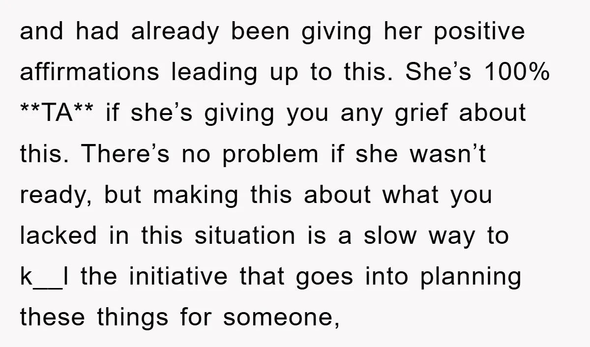 and had already been giving her positive affirmations leading up to this. She’s 100% **TA** if she’s giving you any grief about this. There’s no problem if she wasn’t ready,...
