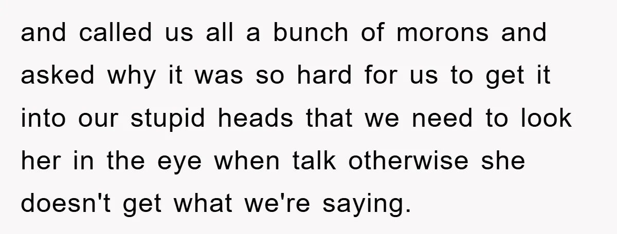 and called us all a bunch of morons and asked why it was so hard for us to get it into our stupid heads that we need to look her...