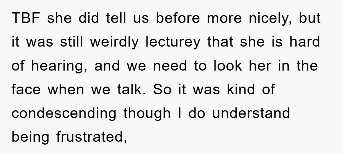 TBF she did tell us before more nicely, but it was still weirdly lecturey that she is hard of hearing, and we need to look her in the face when...