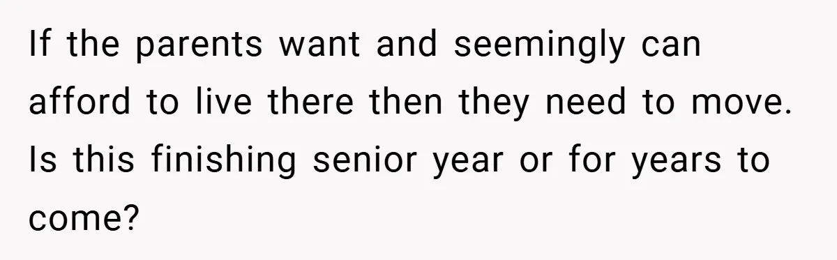 If the parents want and seemingly can afford to live there then they need to move. Is this finishing senior year or for years to come?