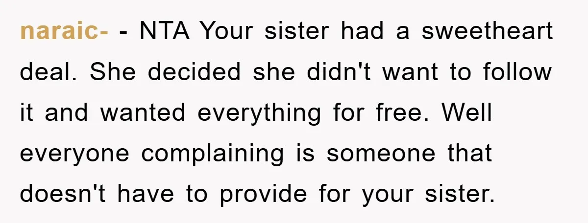 naraic- − NTA Your sister had a sweetheart deal. She decided she didn't want to follow it and wanted everything for free. Well everyone complaining is someone that doesn't have...