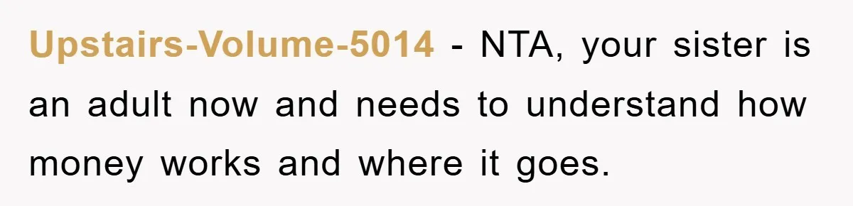 Upstairs-Volume-5014 − NTA, your sister is an adult now and needs to understand how money works and where it goes.