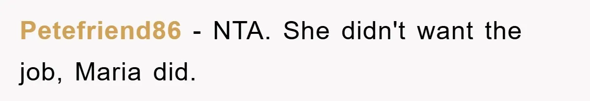 Petefriend86 − NTA. She didn't want the job, Maria did.
