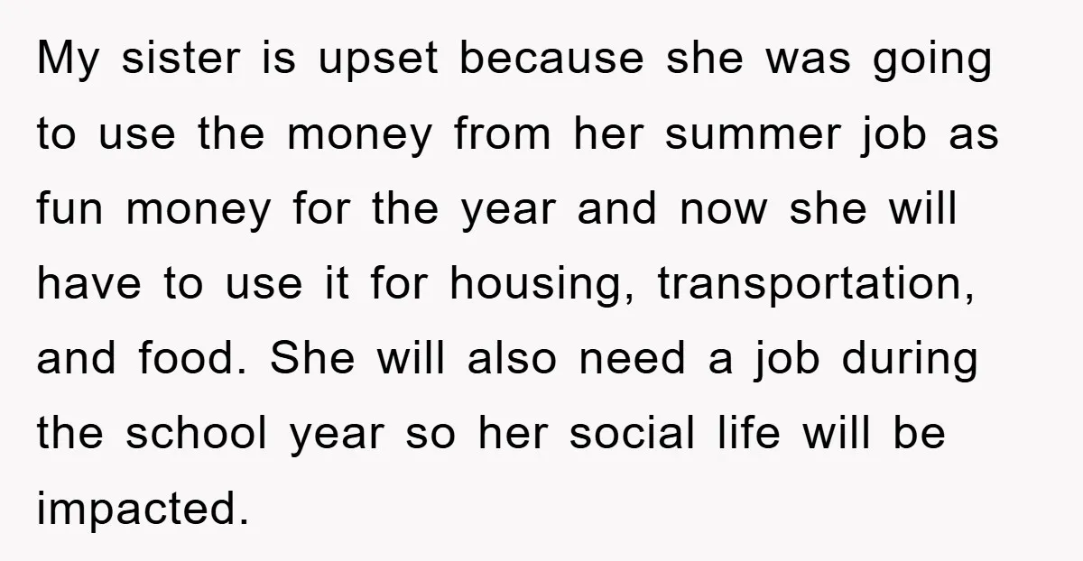 My sister is upset because she was going to use the money from her summer job as fun money for the year and now she will have to use it...