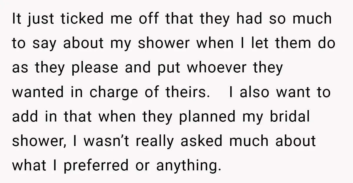 It just ticked me off that they had so much to say about my shower when I let them do as they please and put whoever they wanted in charge...