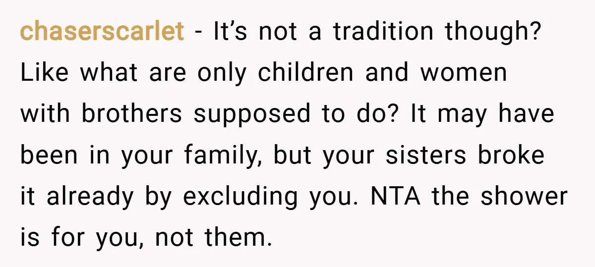 chaserscarlet − It’s not a tradition though? Like what are only children and women with brothers supposed to do? It may have been in your family, but your sisters broke...