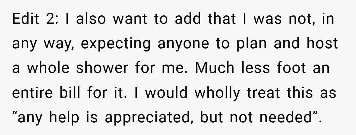 Edit 2: I also want to add that I was not, in any way, expecting anyone to plan and host a whole shower for me. Much less foot an entire...