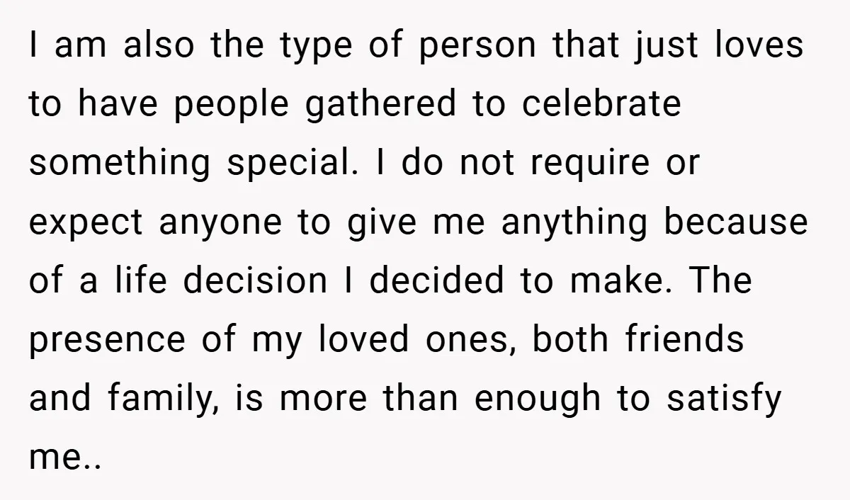 I am also the type of person that just loves to have people gathered to celebrate something special. I do not require or expect anyone to give me anything because...