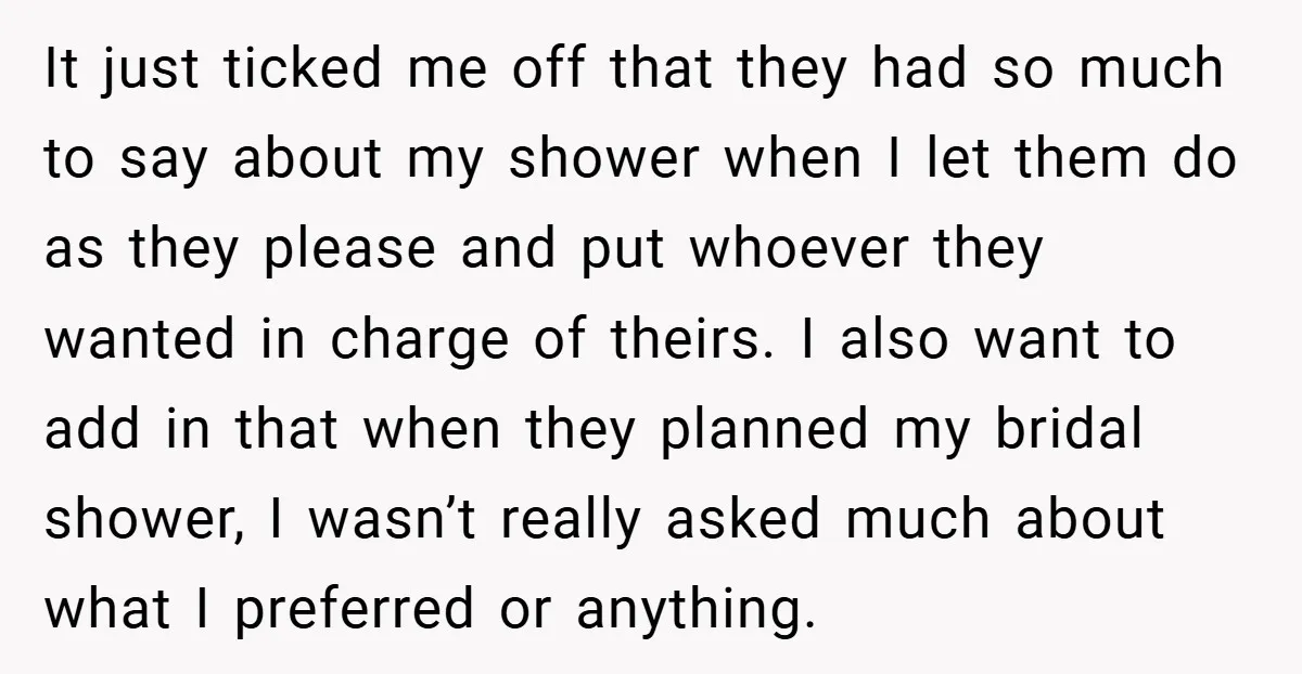 It just ticked me off that they had so much to say about my shower when I let them do as they please and put whoever they wanted in charge...