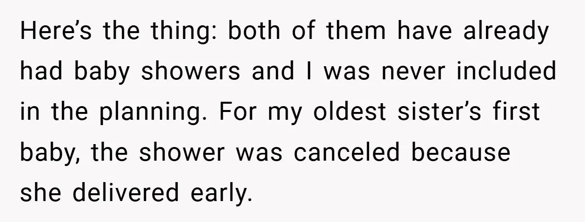 Here’s the thing: both of them have already had baby showers and I was never included in the planning. For my oldest sister’s first baby, the shower was canceled because...