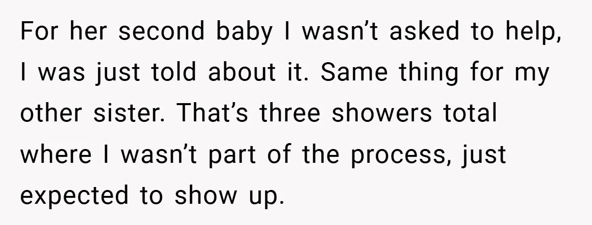 For her second baby I wasn’t asked to help, I was just told about it. Same thing for my other sister. That’s three showers total where I wasn’t part of...
