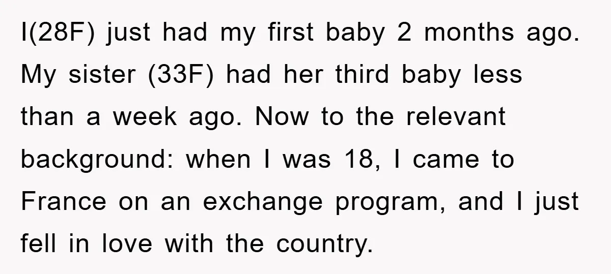 I(28F) just had my first baby 2 months ago. My sister (33F) had her third baby less than a week ago. Now to the relevant background: when I was 18,...