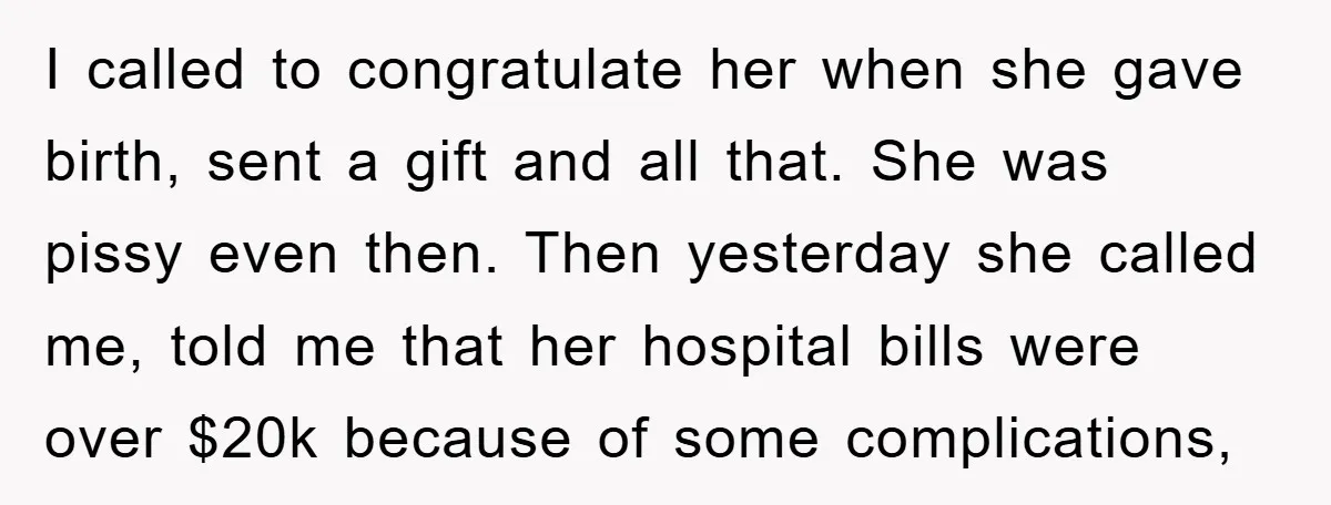 I called to congratulate her when she gave birth, sent a gift and all that. She was pissy even then. Then yesterday she called me, told me that her hospital...