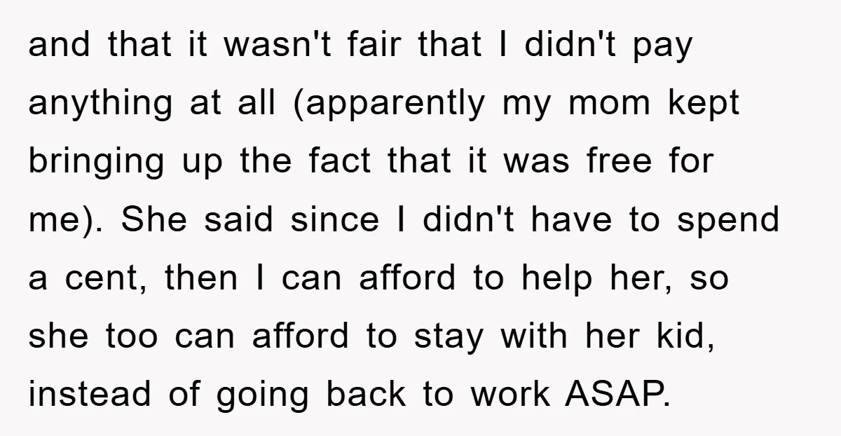 and that it wasn't fair that I didn't pay anything at all (apparently my mom kept bringing up the fact that it was free for me). She said since I...