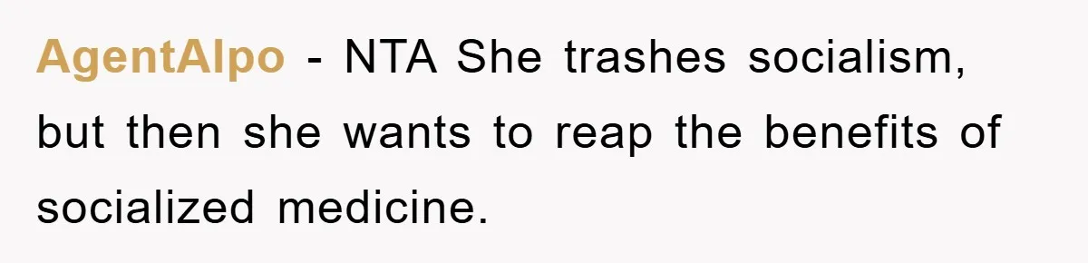 AgentAlpo − NTA She trashes socialism, but then she wants to reap the benefits of socialized medicine.
