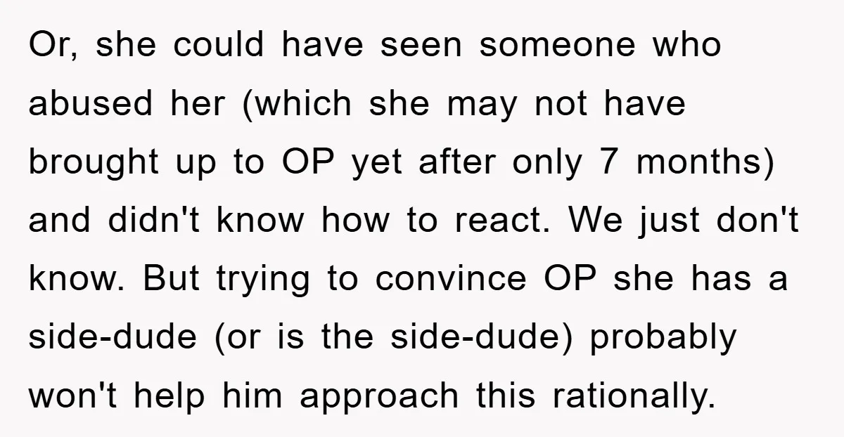 Or, she could have seen someone who abused her (which she may not have brought up to OP yet after only 7 months) and didn't know how to react. We...
